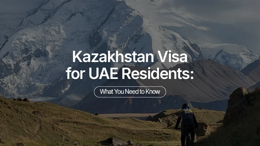 Kazakhstan Visa for UAE Residents: What You Need to Know