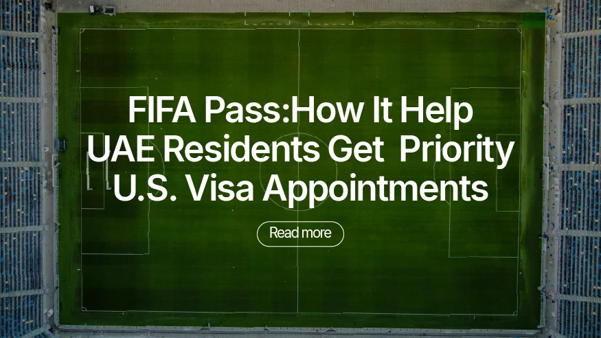 FIFA Pass: How It Helps UAE Residents Get Priority U.S. Visa Appointments