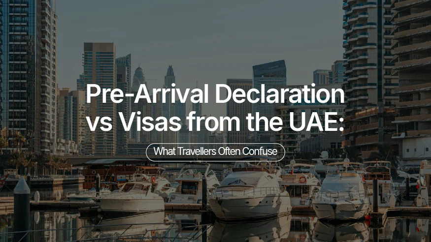 Pre-Arrival Declarations vs Visas from the UAE: What Travellers Often Confuse